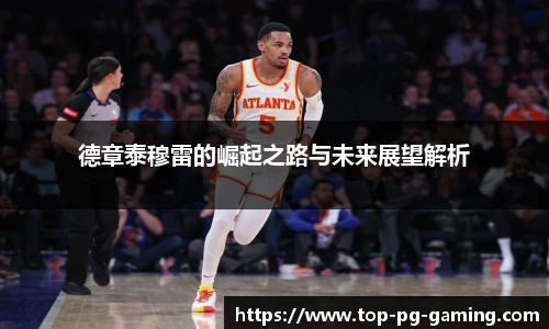 德章泰穆雷的崛起之路与未来展望解析