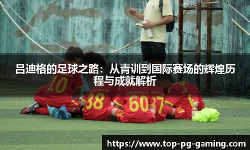 吕迪格的足球之路：从青训到国际赛场的辉煌历程与成就解析