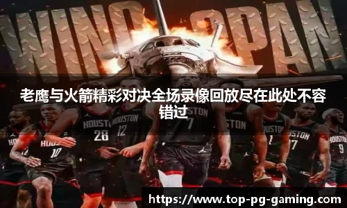 老鹰与火箭精彩对决全场录像回放尽在此处不容错过